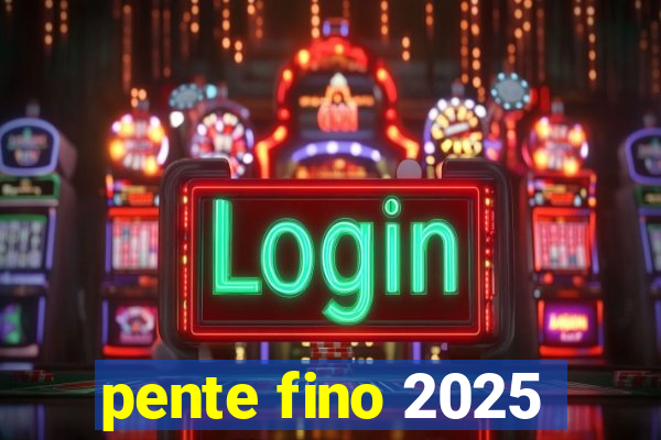 pente fino 2025